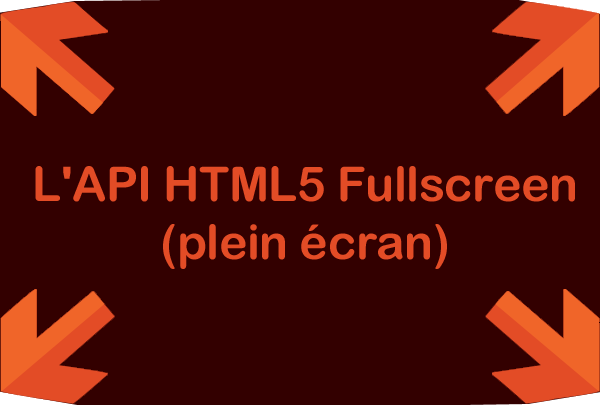 API HTML5 Plein écran